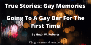 True Stories: Gay Memories – Going To A Gay Bar For The First Time #