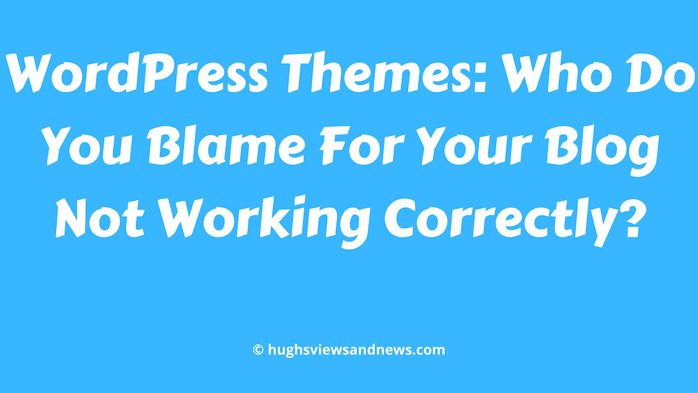 Light blue image with the words 'WordPress Themes: Who Do You Blame For Your Blog Not Working Correctly?' in white text.