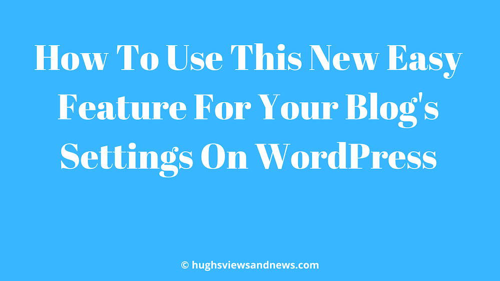 How To Use This New Easy Feature For Your Blog's Settings On WordPress.