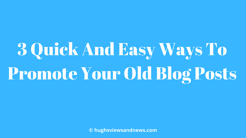 3 Quick And Easy Ways To Promote Your Old Blog Posts